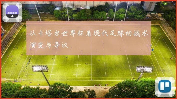 从卡塔尔世界杯看现代足球的战术演变与争议