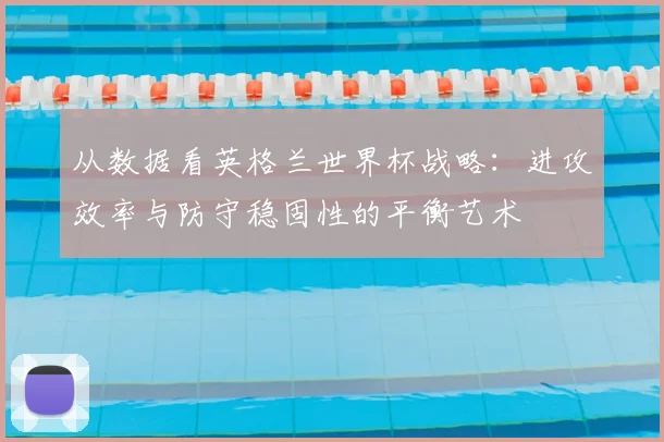 从数据看英格兰世界杯战略：进攻效率与防守稳固性的平衡艺术