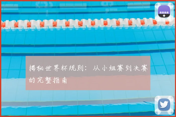 揭秘世界杯规则：从小组赛到决赛的完整指南