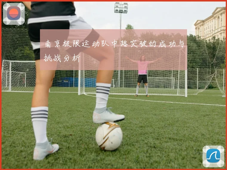 南京极限运动队中路突破的成功与挑战分析