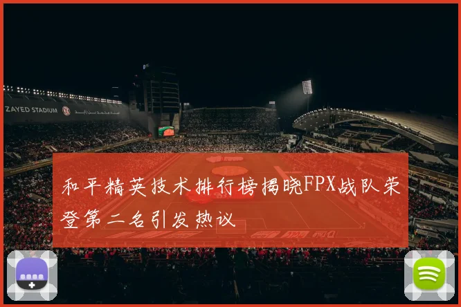 和平精英技术排行榜揭晓FPX战队荣登第二名引发热议