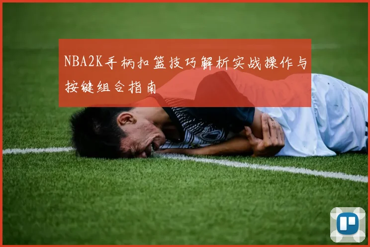 NBA2K手柄扣篮技巧解析实战操作与按键组合指南