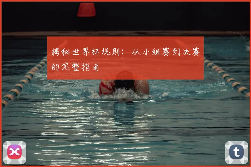 揭秘世界杯规则：从小组赛到决赛的完整指南