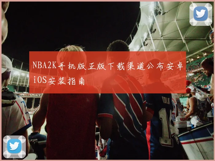 NBA2K手机版正版下载渠道公布安卓iOS安装指南