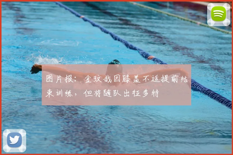 图片报：金玟哉因膝盖不适提前结束训练，但将随队出征多特