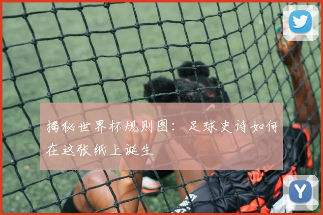 揭秘世界杯规则图：足球史诗如何在这张纸上诞生