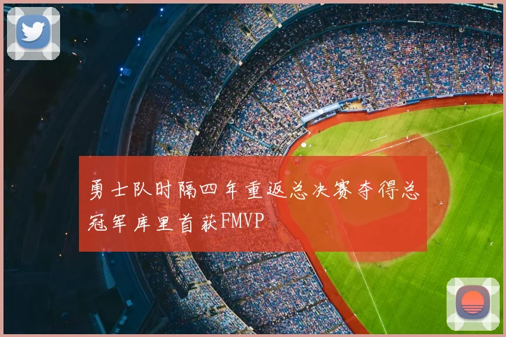 勇士队时隔四年重返总决赛夺得总冠军库里首获FMVP