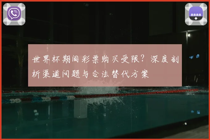 世界杯期间彩票购买受限？深度剖析渠道问题与合法替代方案