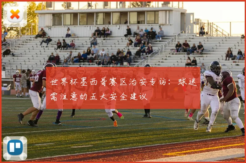 世界杯墨西哥赛区治安专访：球迷需注意的五大安全建议