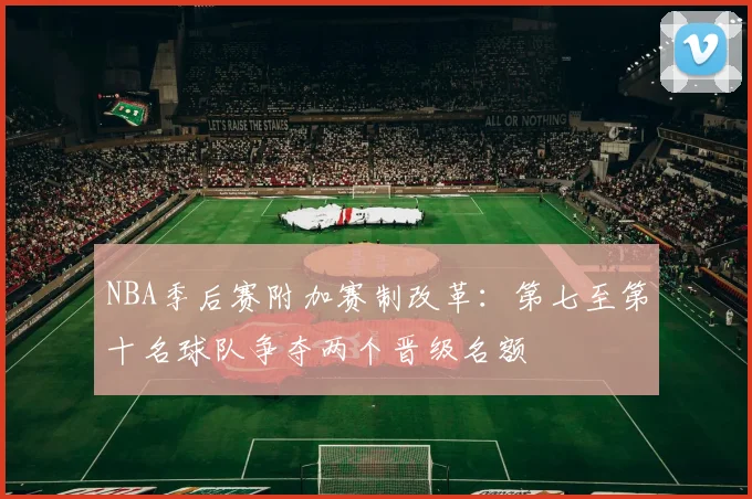 NBA季后赛附加赛制改革：第七至第十名球队争夺两个晋级名额