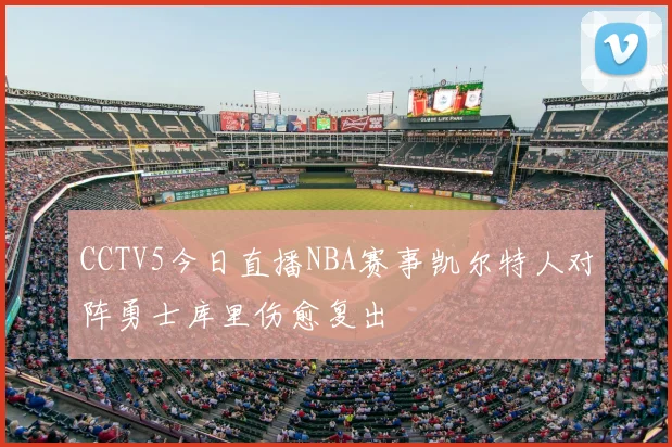 CCTV5今日直播NBA赛事凯尔特人对阵勇士库里伤愈复出