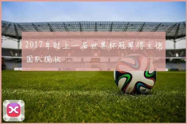 2017年时上一届世界杯冠军得主德国队现状