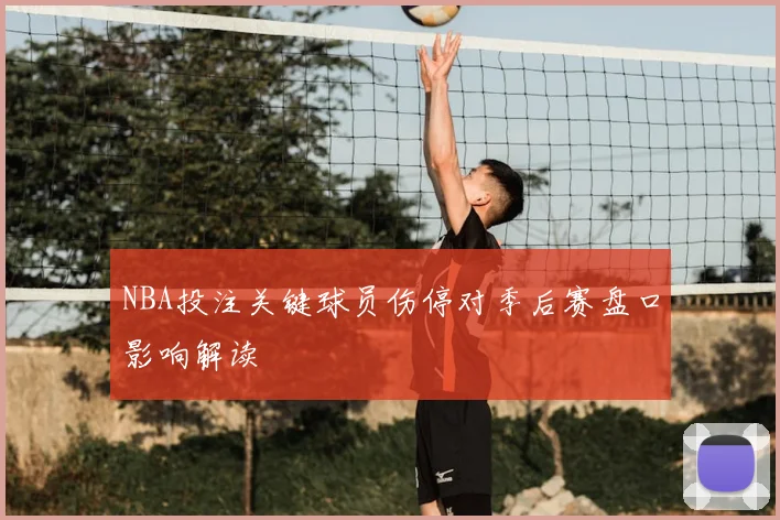 NBA投注关键球员伤停对季后赛盘口影响解读