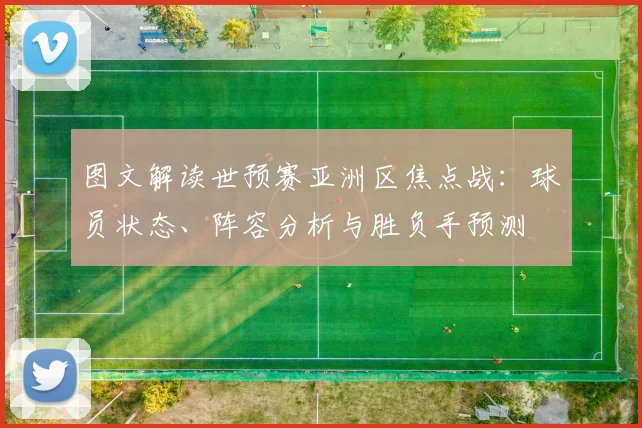 图文解读世预赛亚洲区焦点战：球员状态、阵容分析与胜负手预测