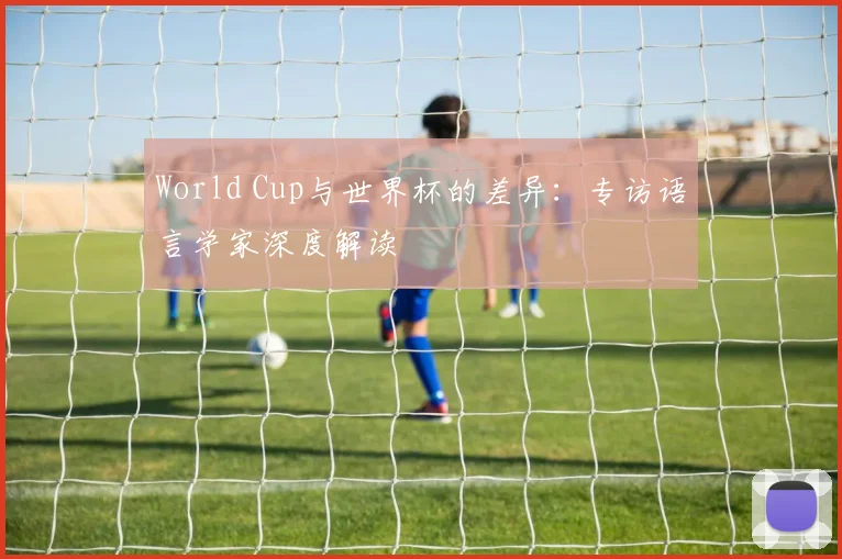 World Cup与世界杯的差异:专访语言学家深度解读